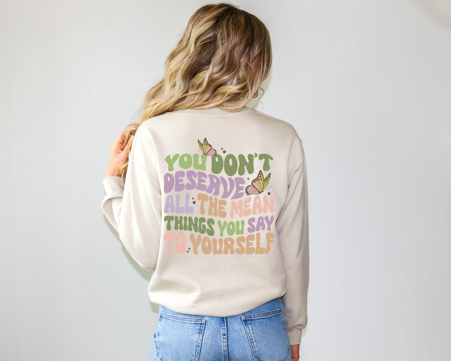 You Don't Deserve All The Mean Things You Say To Yourself Sweatshirt | Motivational Crewneck Sweatshirts